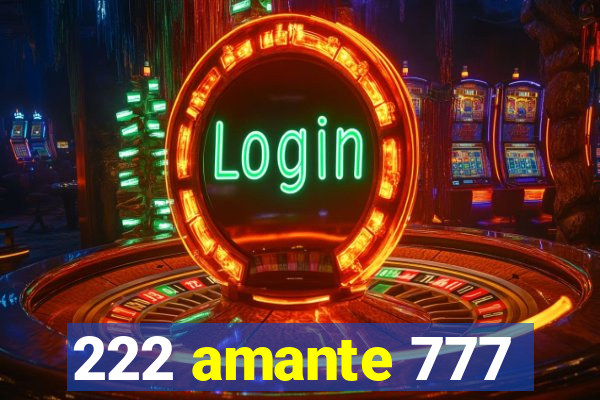 222 amante 777